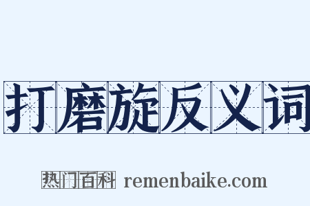 打磨旋反义词是什么意思的图片